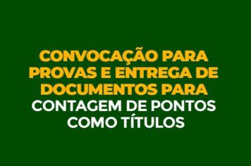 CONVOCAÇÃO PARA PROVAS e ENTREGA DE DOCUMENTOS PARA CONTAGEM DE PONTOS COMO TÍTULOS